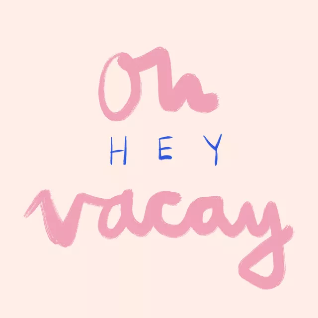 Oh hey vacay